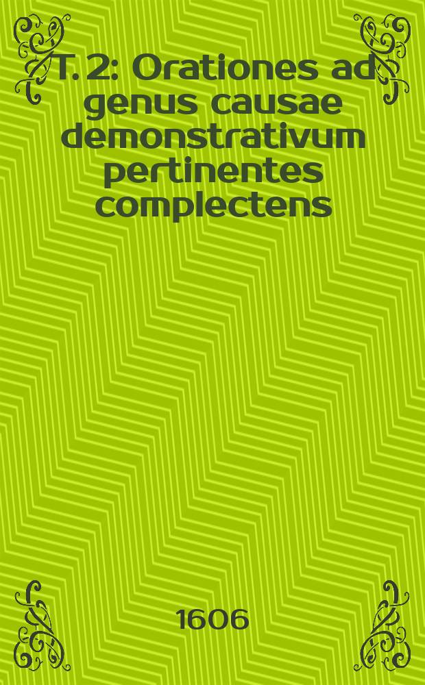 T. 2 : Orationes ad genus causae demonstrativum pertinentes complectens