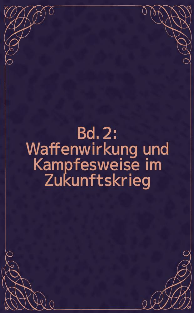 Bd. 2 : Waffenwirkung und Kampfesweise im Zukunftskrieg