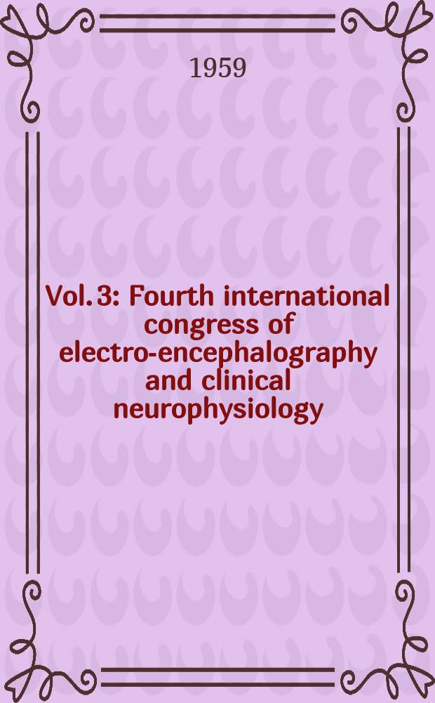 Vol. 3 : Fourth international congress of electro-encephalography and clinical neurophysiology ; Eighth meeting of the international league against epilepsy