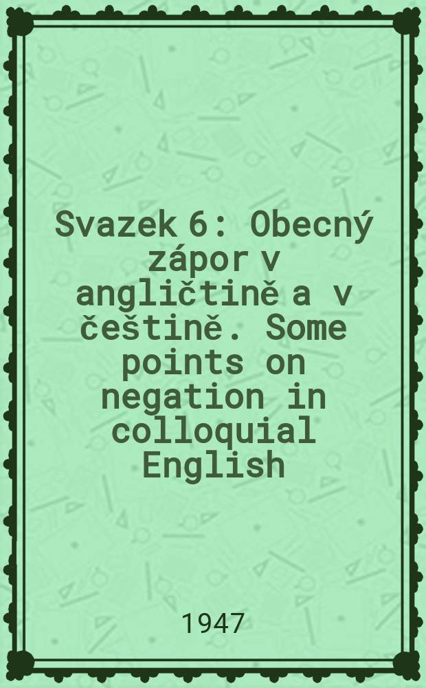 Svazek 6 : Obecný zápor v angličtině a v češtině. Some points on negation in colloquial English