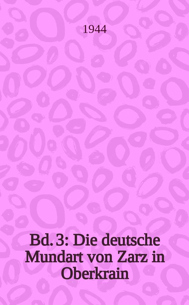 Bd. 3 : Die deutsche Mundart von Zarz in Oberkrain