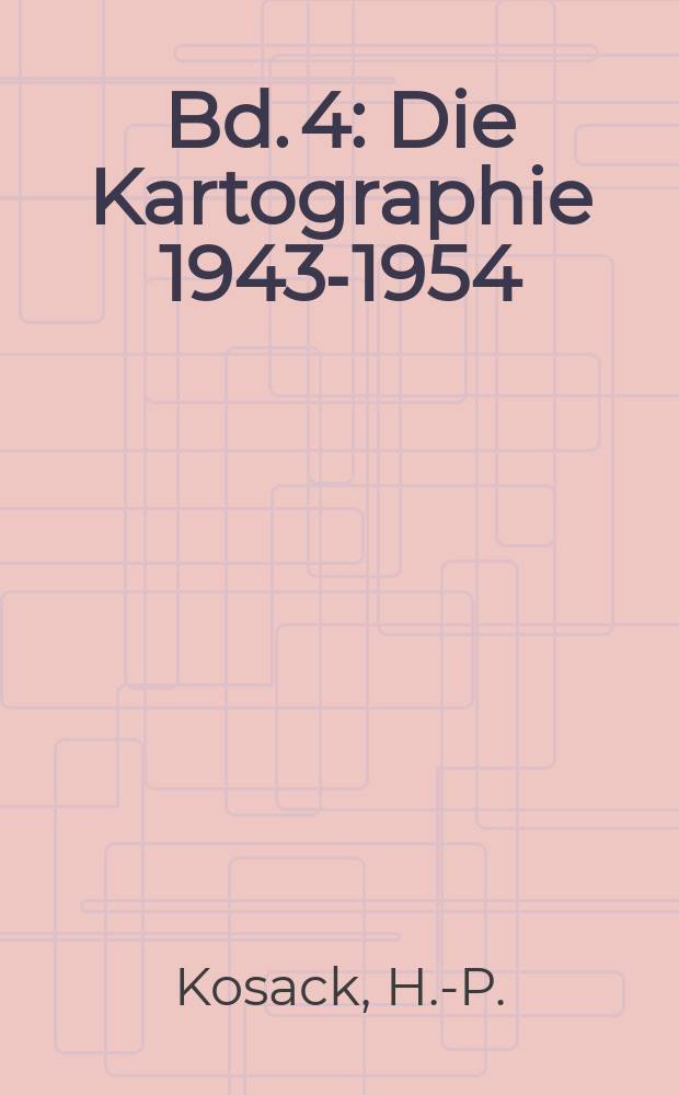 Bd. 4 : Die Kartographie 1943-1954