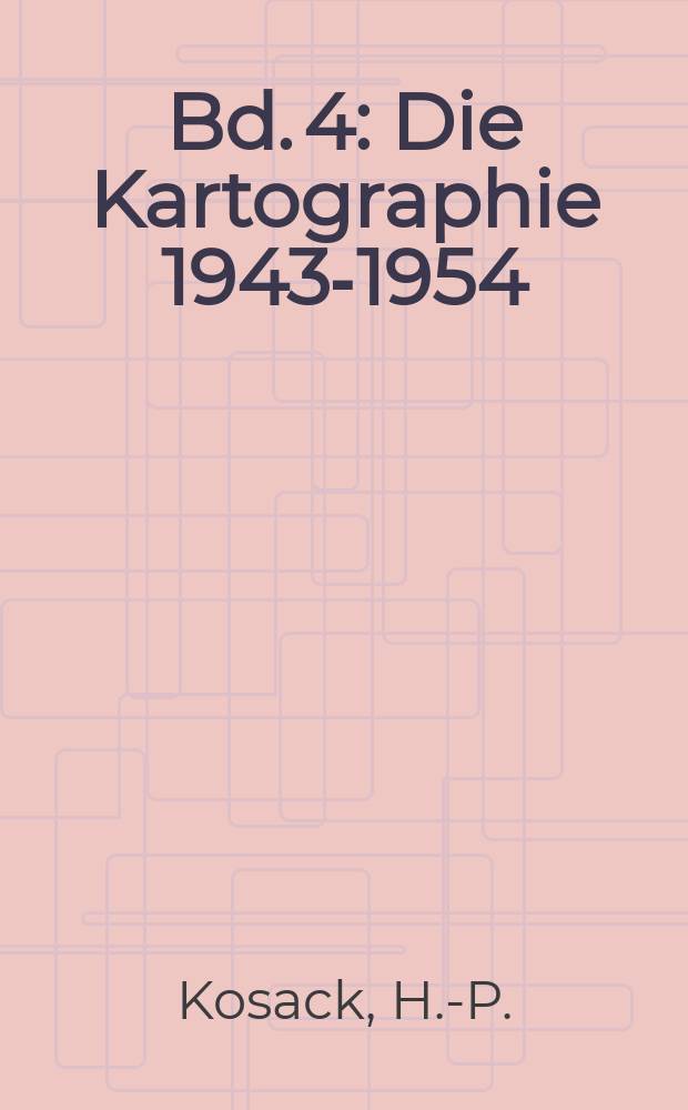 Bd. 4 : Die Kartographie 1943-1954