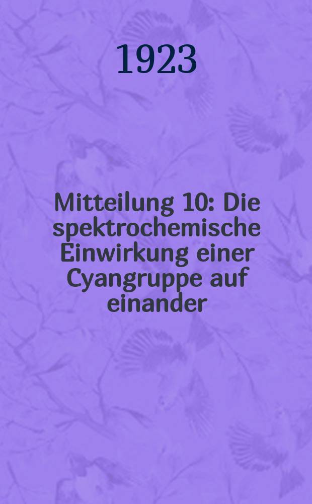 Mitteilung 10 : Die spektrochemische Einwirkung einer Cyangruppe auf einander