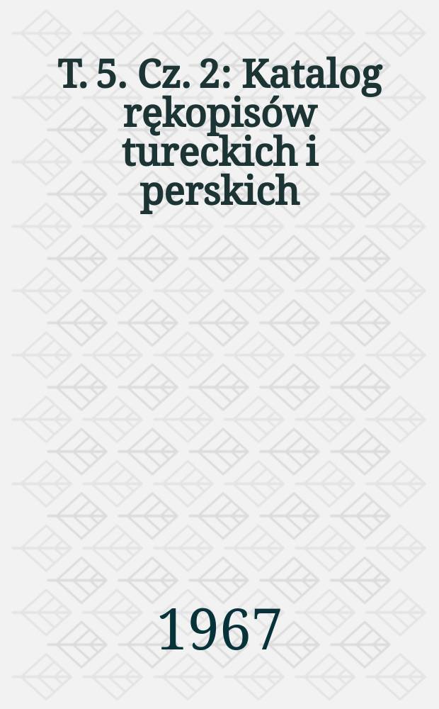 T. 5. Cz. 2 : Katalog rękopisów tureckich i perskich