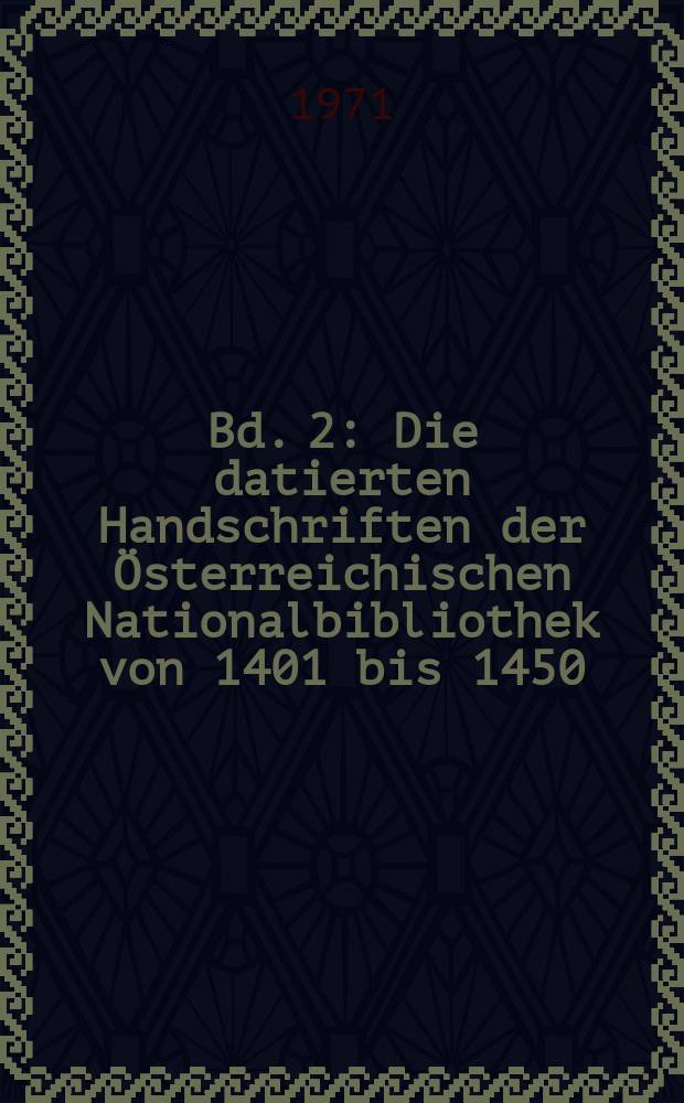 Bd. 2 : Die datierten Handschriften der Österreichischen Nationalbibliothek von 1401 bis 1450