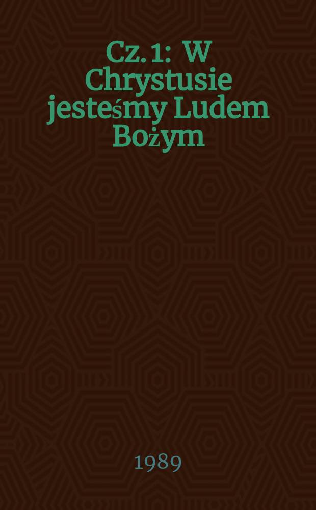 Cz. 1 : W Chrystusie jesteśmy Ludem Bożym
