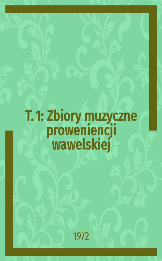 T. 1 : Zbiory muzyczne proweniencji wawelskiej