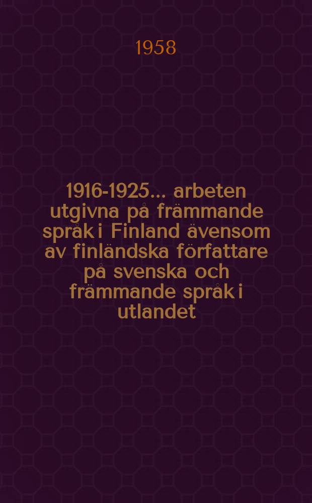 1916-1925 : 1916-1925 ... arbeten utgivna på främmande språk i Finland ävensom av finländska författare på svenska och främmande språk i utlandet