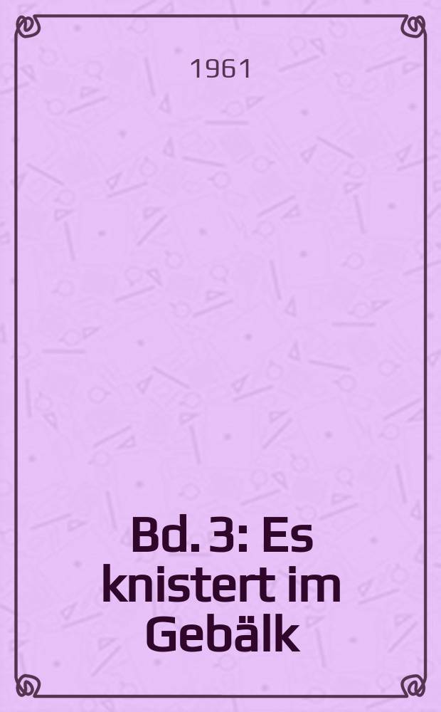 Bd. 3 : Es knistert im Gebälk