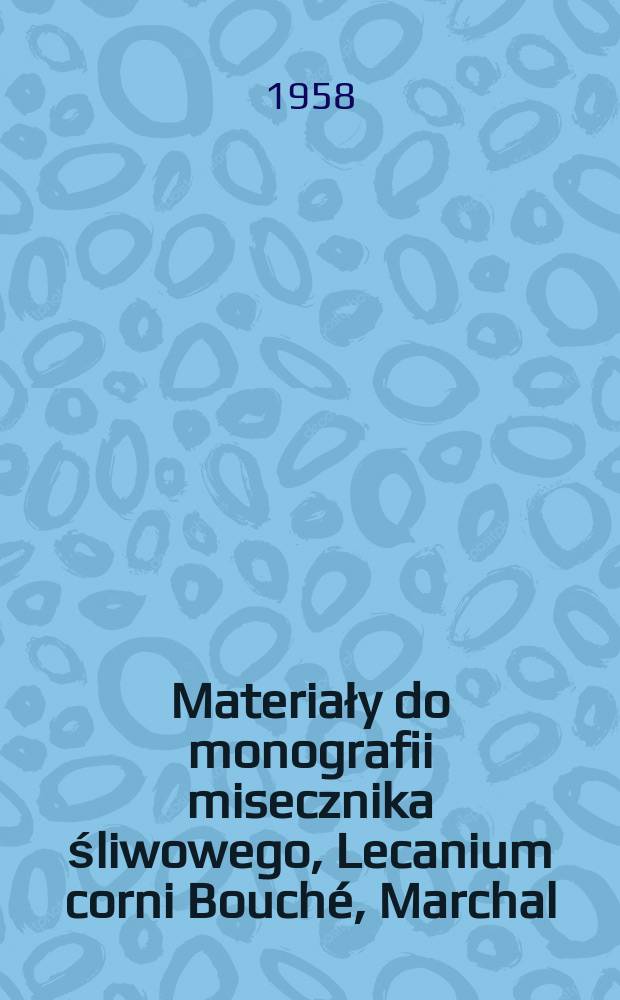 4 : Materiały do monografii misecznika śliwowego, Lecanium corni Bouché, Marchal (♀ nec ♂) (Homoptera, Coccoidea, Lecaniidae)