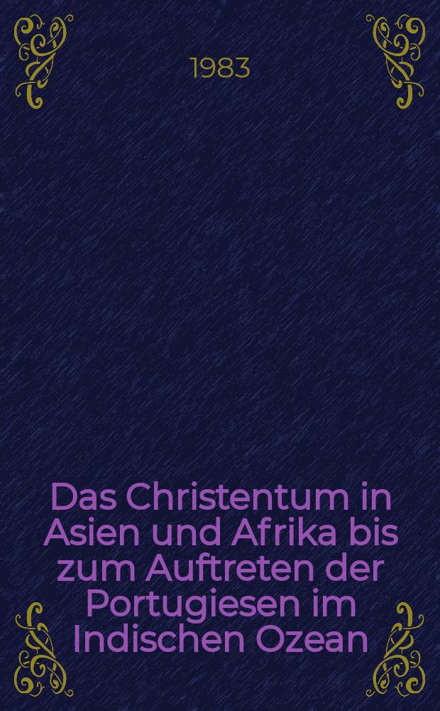 1 : Das Christentum in Asien und Afrika bis zum Auftreten der Portugiesen im Indischen Ozean