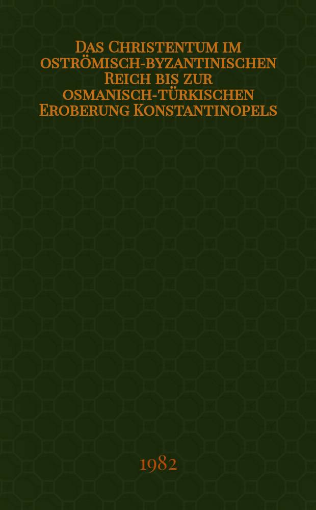 2 : Das Christentum im oströmisch-byzantinischen Reich bis zur osmanisch-türkischen Eroberung Konstantinopels