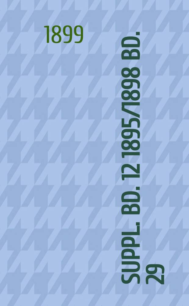 Suppl. Bd. 12 1895/1898 Bd. 29