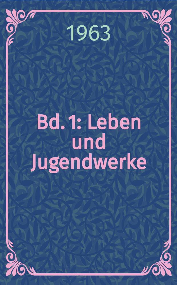Bd. 1 : Leben und Jugendwerke