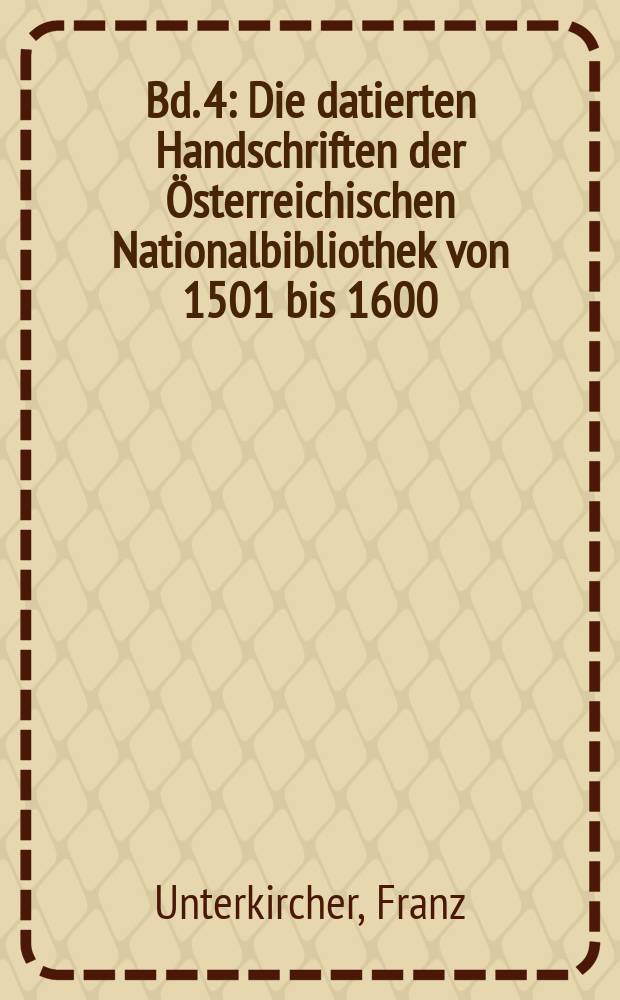 Bd. 4 : Die datierten Handschriften der Österreichischen Nationalbibliothek von 1501 bis 1600