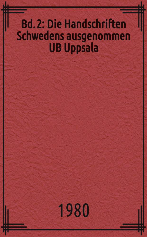 Bd. 2 : Die Handschriften Schwedens ausgenommen UB Uppsala
