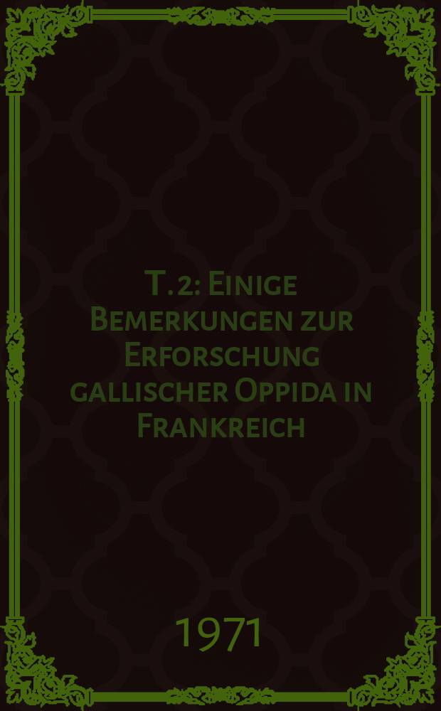 Т. 2 : Einige Bemerkungen zur Erforschung gallischer Oppida in Frankreich