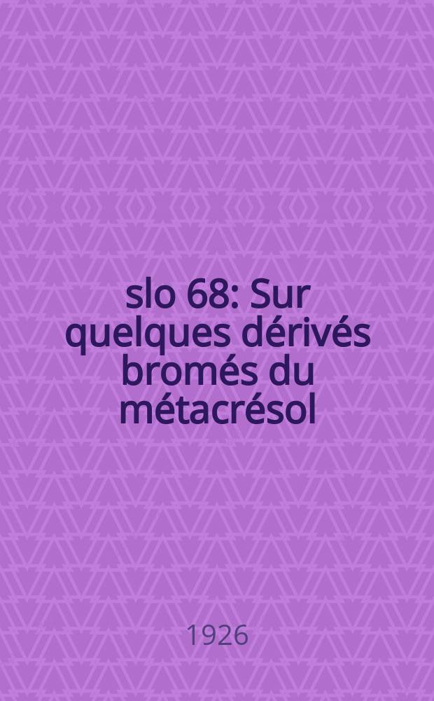 Číslo 68 : Sur quelques dérivés bromés du métacrésol
