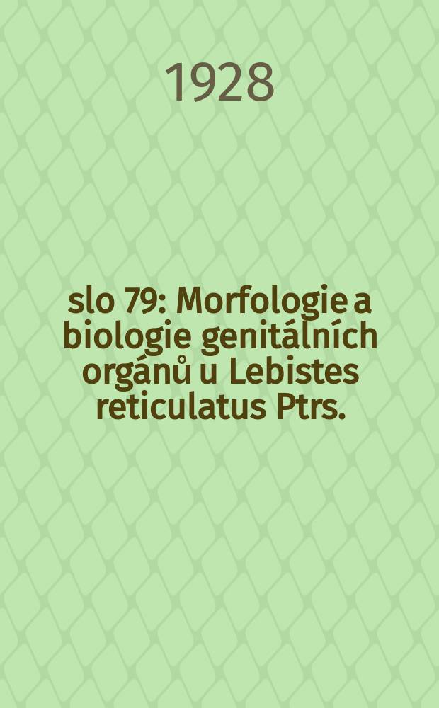Číslo 79 : Morfologie a biologie genitálních orgánů u Lebistes reticulatus Ptrs.