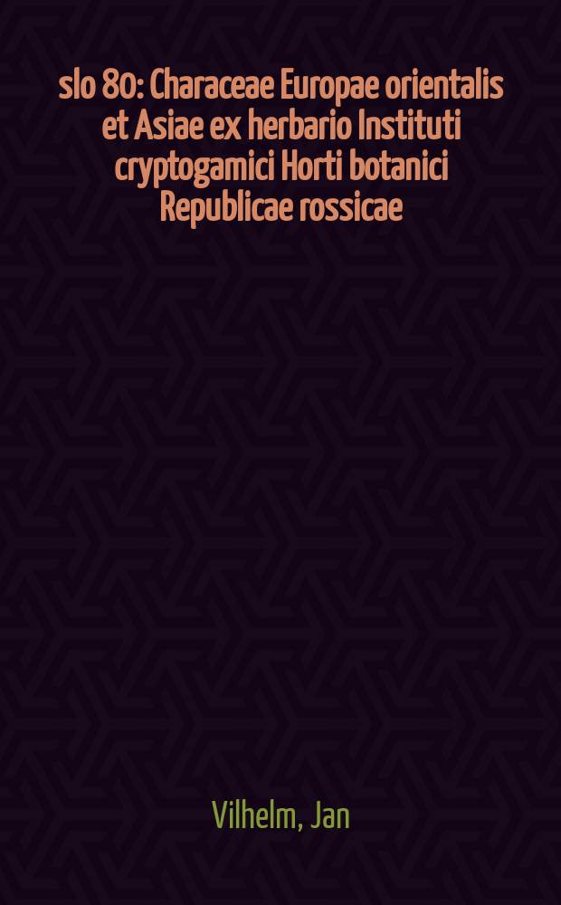 Číslo 80 : Characeae Europae orientalis et Asiae ex herbario Instituti cryptogamici Horti botanici Republicae rossicae