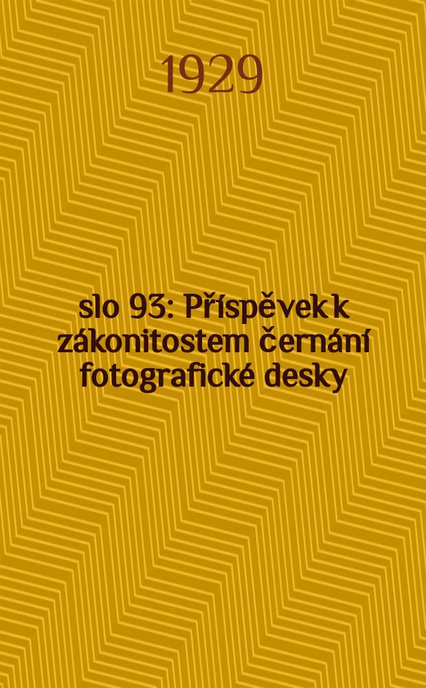 Č&iacute;slo 93 : Př&iacute;spěvek k z&aacute;konitostem čern&aacute;n&iacute; fotografick&eacute; desky