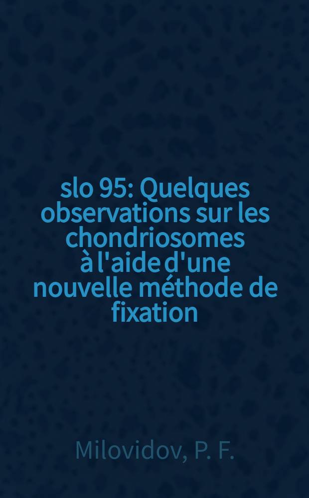 Číslo 95 : Quelques observations sur les chondriosomes à l'aide d'une nouvelle méthode de fixation