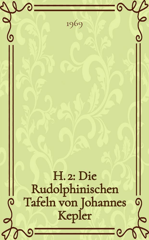 H. 2 : Die Rudolphinischen Tafeln von Johannes Kepler