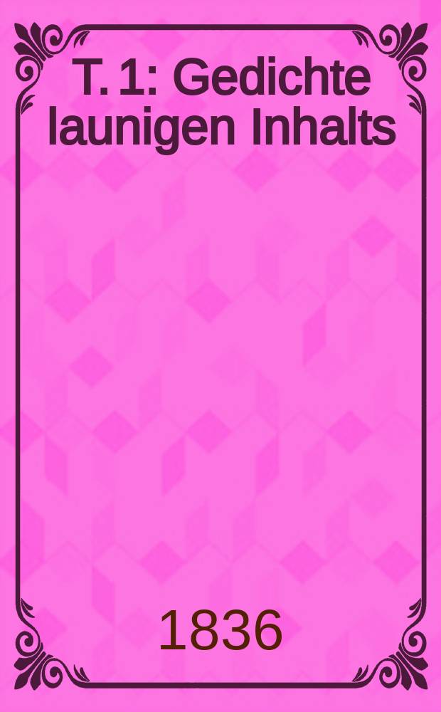 T. 1 : Gedichte launigen Inhalts
