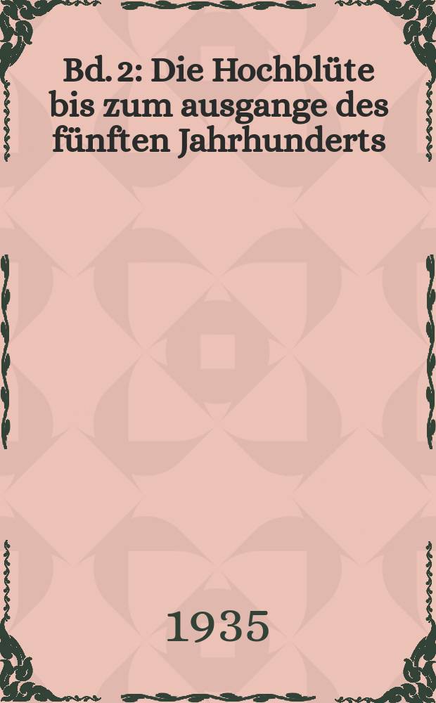 Bd. 2 : Die Hochblüte bis zum ausgange des fünften Jahrhunderts