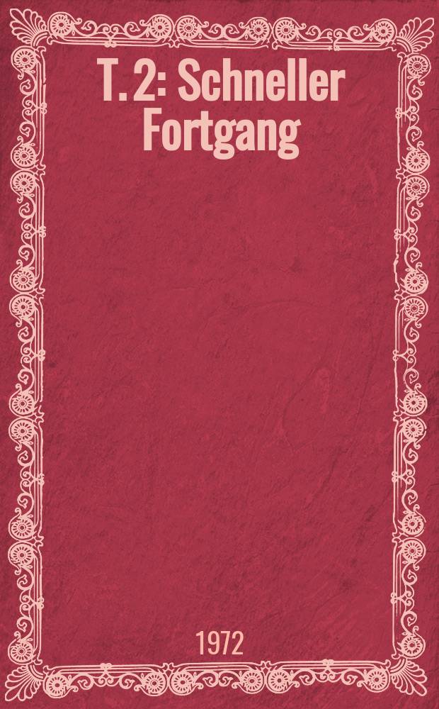 T. 2 : Schneller Fortgang