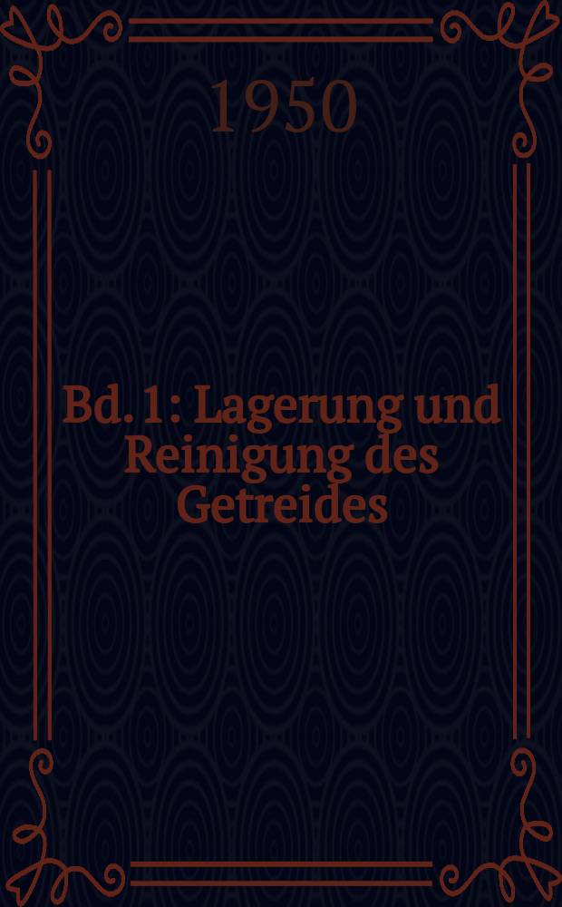 Bd. 1 : Lagerung und Reinigung des Getreides