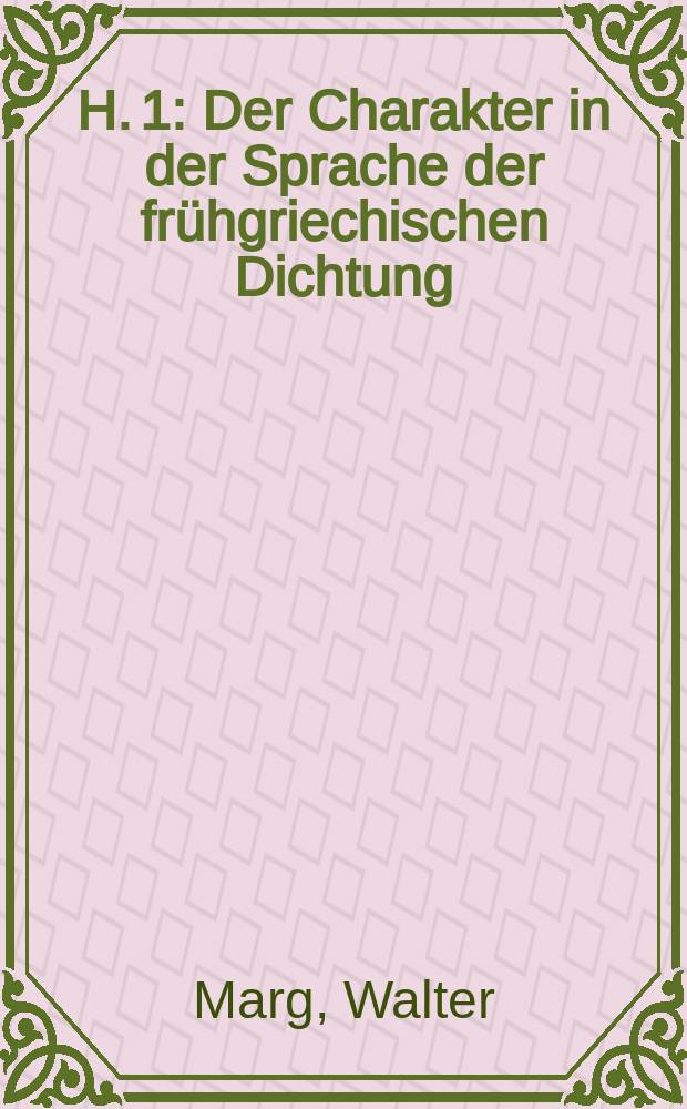 H. 1 : Der Charakter in der Sprache der frühgriechischen Dichtung