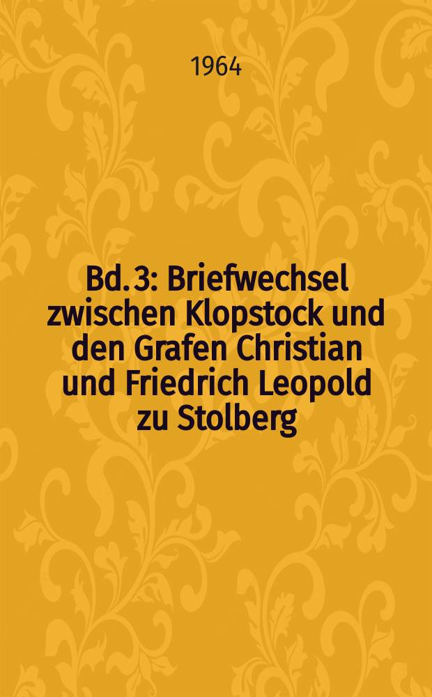 [Bd. 3] : Briefwechsel zwischen Klopstock und den Grafen Christian und Friedrich Leopold zu Stolberg