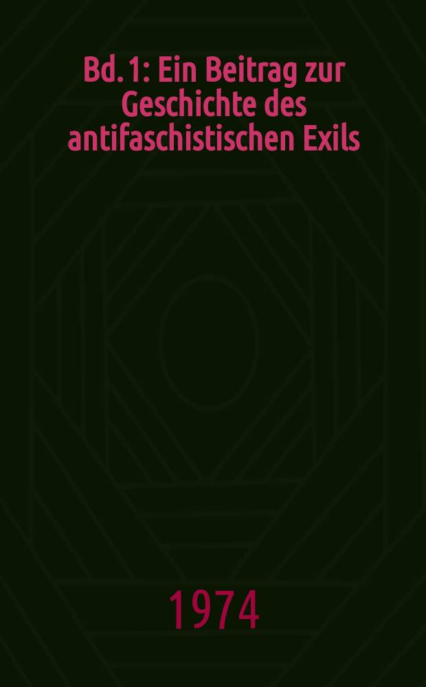 Bd. 1 : Ein Beitrag zur Geschichte des antifaschistischen Exils (1941-1946)