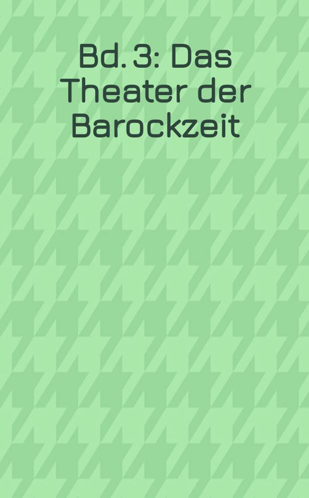 Bd. 3 : Das Theater der Barockzeit