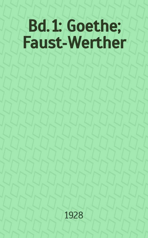 Bd. 1 : [Goethe ; Faust-Werther]
