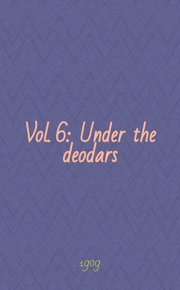 [Vol. 6] : Under the deodars ; The story of the Gadsbys ; Wee Willie Winkie