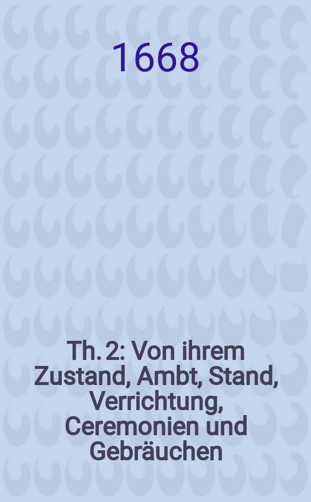 Th. 2 : [Von] ihrem Zustand, Ambt, Stand, Verrichtung, Ceremonien und Gebr&auml;uchen