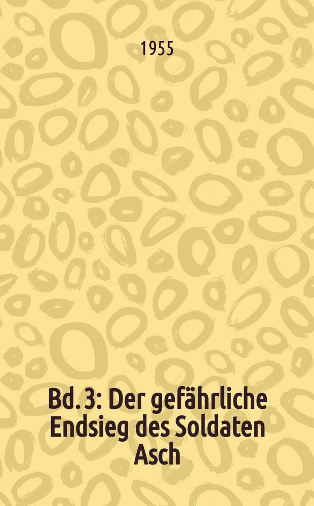 Bd. 3 : Der gef&auml;hrliche Endsieg des Soldaten Asch