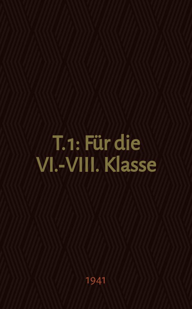 T. 1 : F&uuml;r die VI.-VIII. Klasse