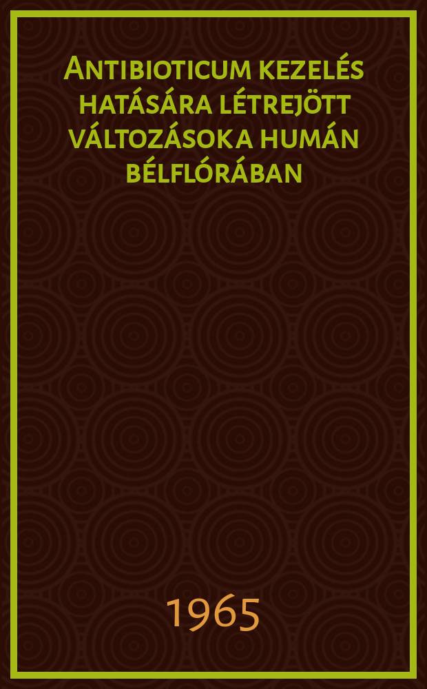 2 : Antibioticum kezel&eacute;s hat&aacute;s&aacute;ra l&eacute;trej&ouml;tt v&aacute;ltoz&aacute;sok a hum&aacute;n b&eacute;lfl&oacute;r&aacute;ban