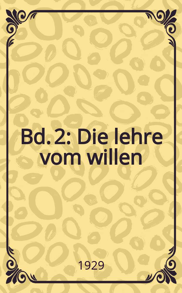 Bd. 2 : Die lehre vom willen