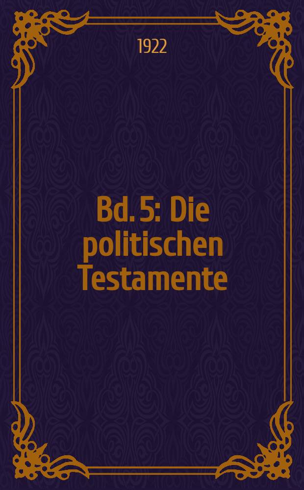 Bd. 5 : Die politischen Testamente