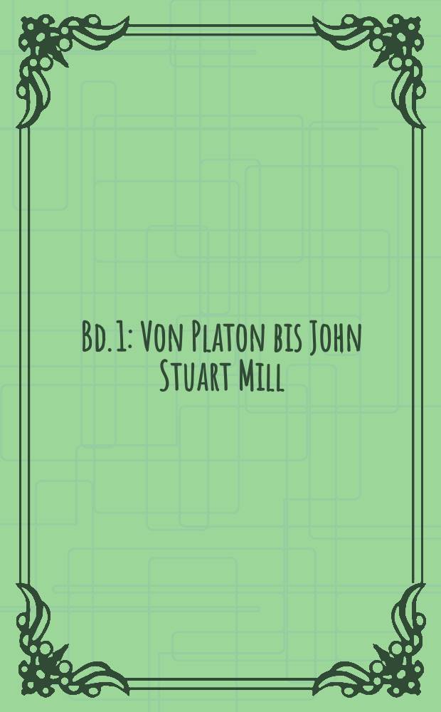 Bd. 1 : Von Platon bis John Stuart Mill