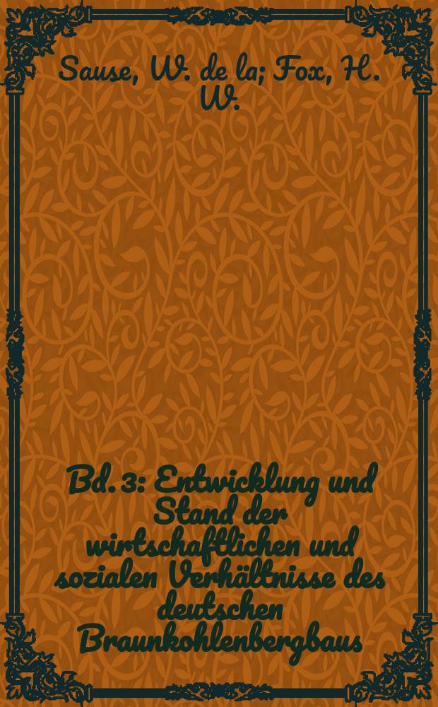 Bd. 3 : Entwicklung und Stand der wirtschaftlichen und sozialen Verh&auml;ltnisse des deutschen Braunkohlenbergbaus