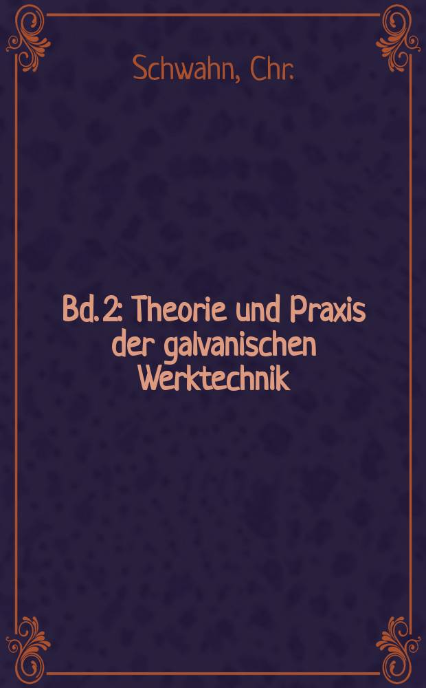 Bd. 2 : Theorie und Praxis der galvanischen Werktechnik