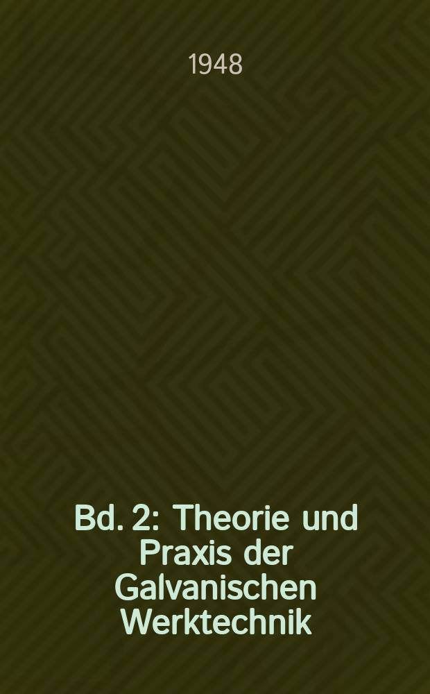 Bd. 2 : Theorie und Praxis der Galvanischen Werktechnik