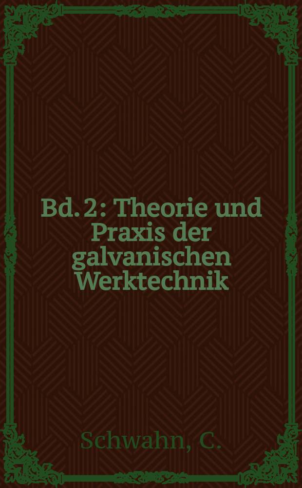 Bd. 2 : Theorie und Praxis der galvanischen Werktechnik