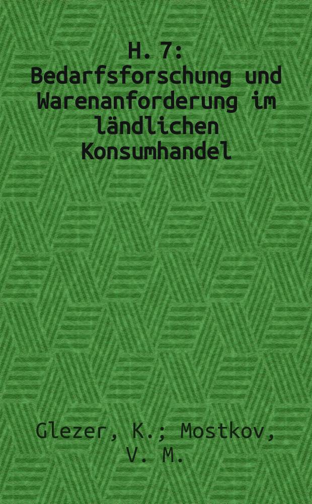 H. 7 : Bedarfsforschung und Warenanforderung im ländlichen Konsumhandel